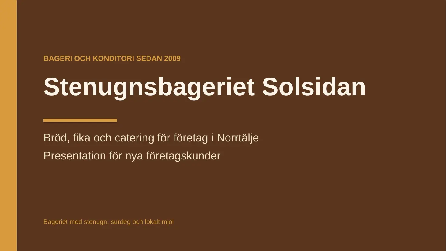 Presentationens titelbild: Stenugnsbageriet Solsidan, bröd, fika och catering för företag i Norrtälje, på brun bakgrund.